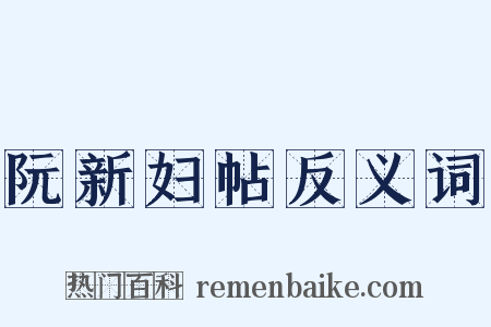 阮新妇帖反义词是什么意思的图片